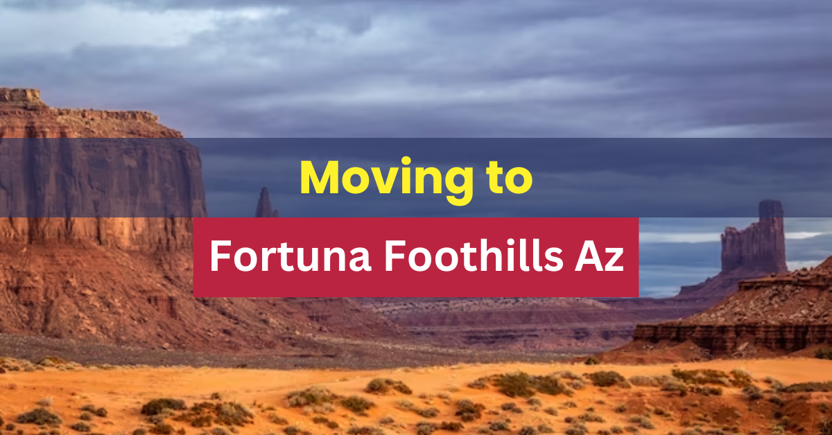 Moving To Fortuna Foothills Az